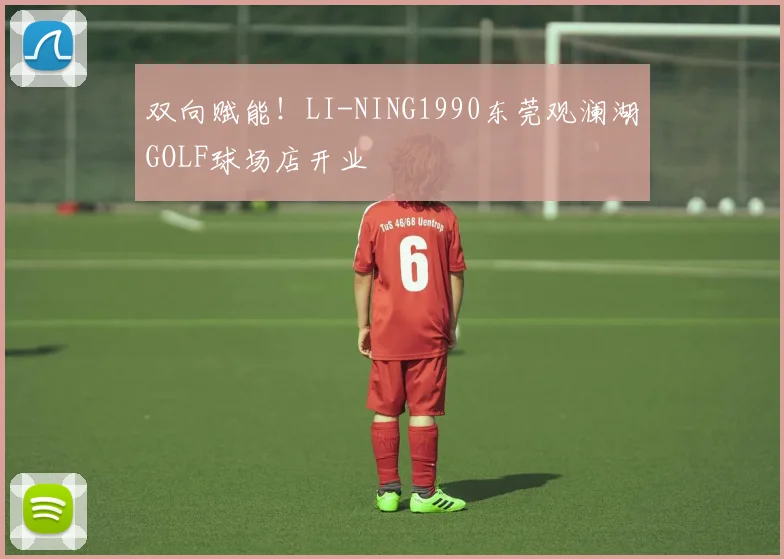 双向赋能！LI-NING1990东莞观澜湖GOLF球场店开业