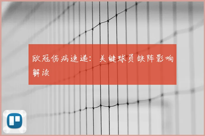 欧冠伤病速递:关键球员缺阵影响解读