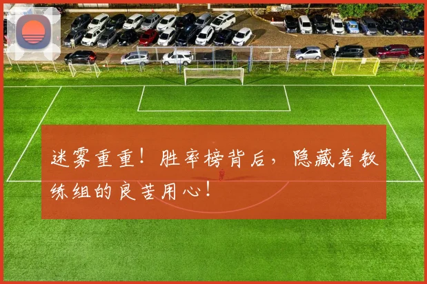 迷雾重重！胜率榜背后，隐藏着教练组的良苦用心！