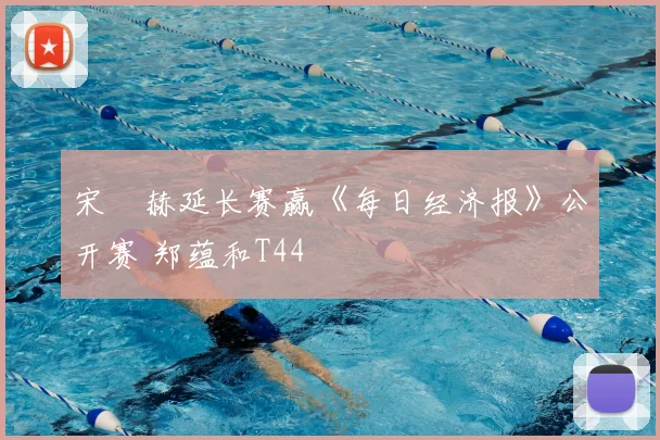 宋䪸赫延长赛赢《每日经济报》公开赛 郑蕴和T44