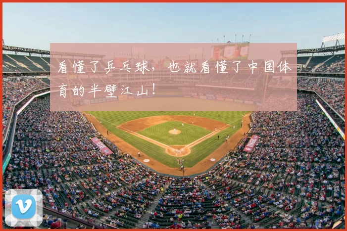 看懂了乒乓球,也就看懂了中国体育的半壁江山!