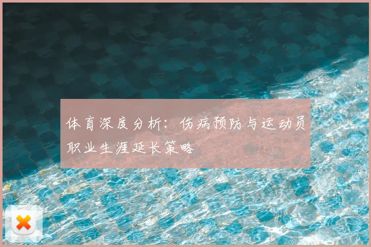 体育深度分析:伤病预防与运动员职业生涯延长策略