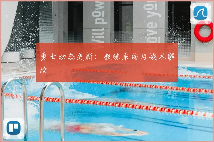 勇士动态更新:教练采访与战术解读