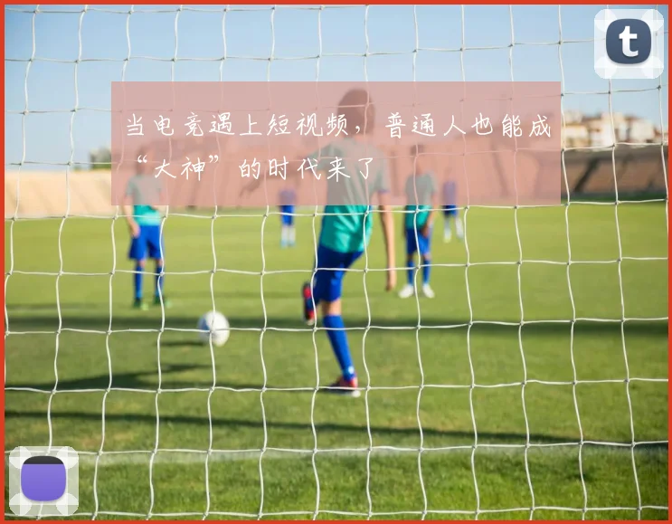 当电竞遇上短视频,普通人也能成“大神”的时代来了