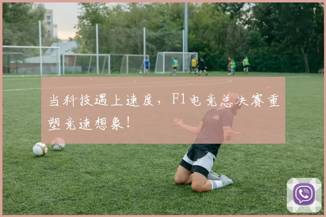 当科技遇上速度,F1电竞总决赛重塑竞速想象!