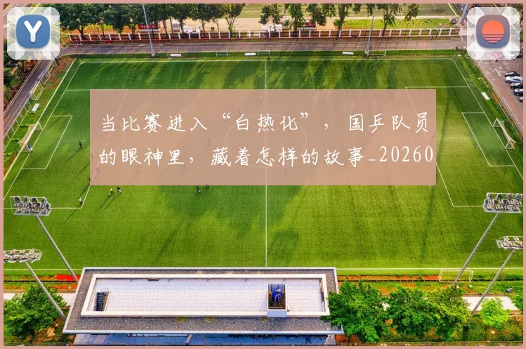 当比赛进入“白热化”,国乒队员的眼神里,藏着怎样的故事_20260526074203